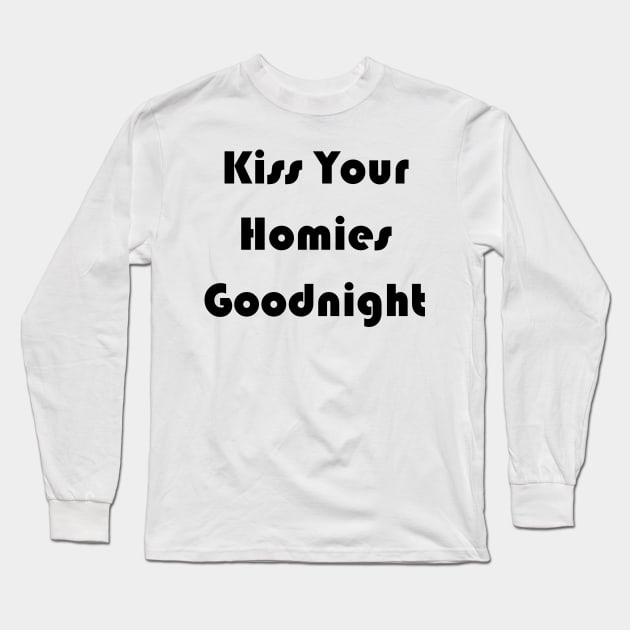 Kiss Your  Homies  Goodnight shirt Long Sleeve T-Shirt by Amico77